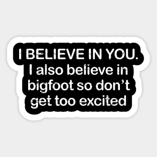 I Believe In You I Also Believe in Bigfoot Sticker